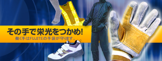 その手で栄光をつかめ! 働く手はFUJITEの手袋が守ります。